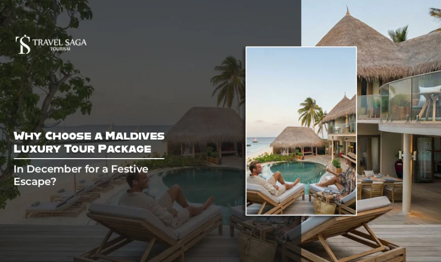 Why Choose a Maldives Luxury Tour Package in December for a Festive Escape?