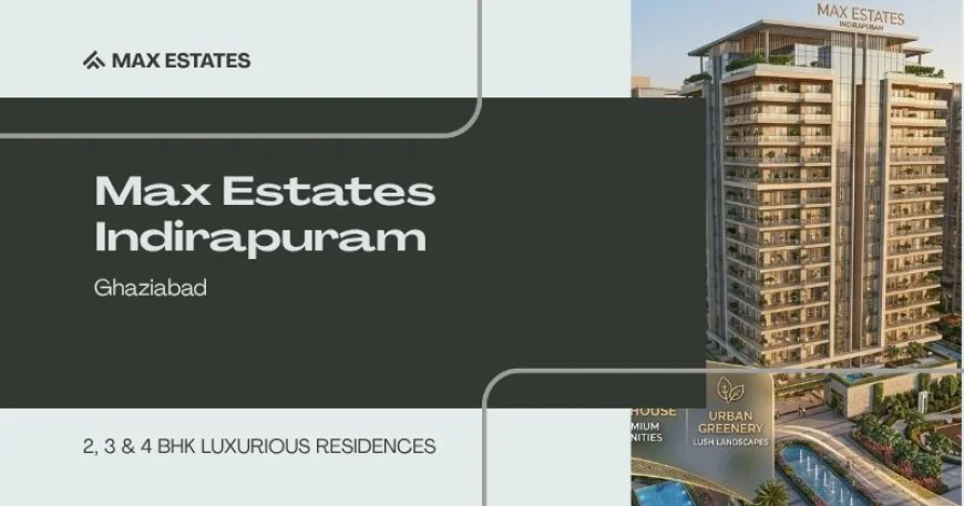 Max Estates Indirapuram: Exploring a Promising Residential Project