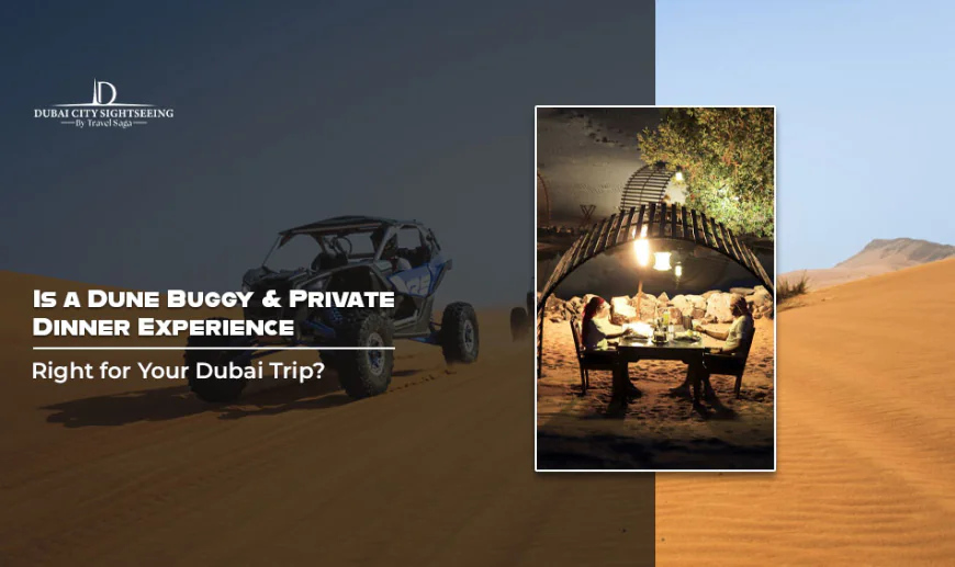 Is A Dune Buggy And Private Dinner Experience Right for Your Dubai Trip?