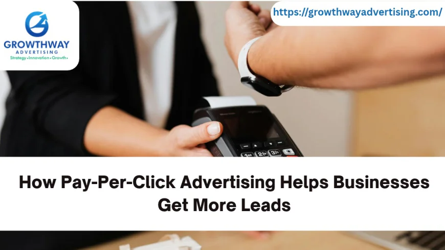 How Pay-Per-Click Advertising Helps Businesses Get More Leads