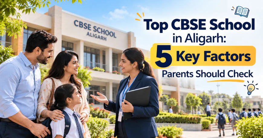 Top CBSE School in Aligarh: 5 Key Factors Parents Should Check