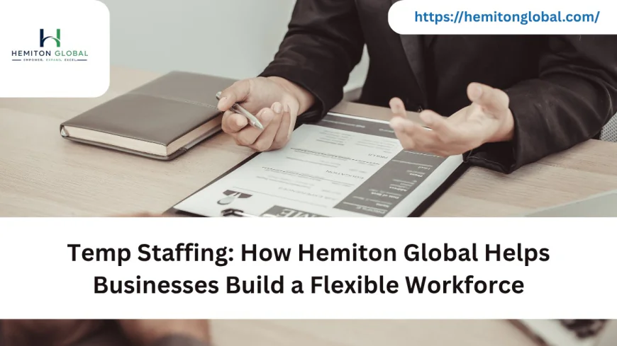 Temp Staffing: How Hemiton Global Helps Businesses Build a Flexible Workforce