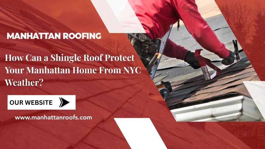 How Can a Shingle Roof Protect Your Manhattan Home From NYC Weather?