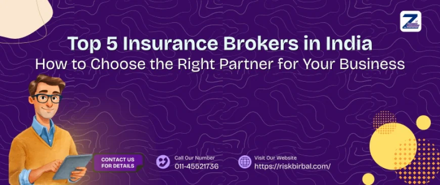 Top 5 Insurance Brokers in India: How to Choose the Right Partner for Your Business