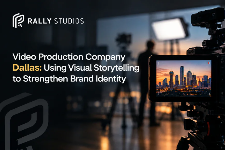 Video Production Company Dallas: Using Visual Storytelling to Strengthen Brand Identity