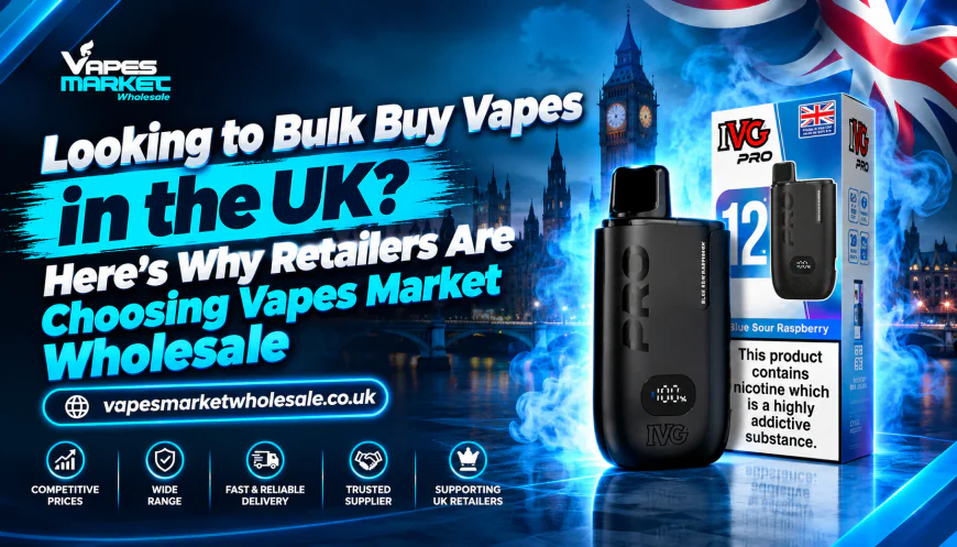 Looking to Bulk Buy Vapes in the UK? Here's Why Retailers Are Choosing Vapes Market Wholesale
