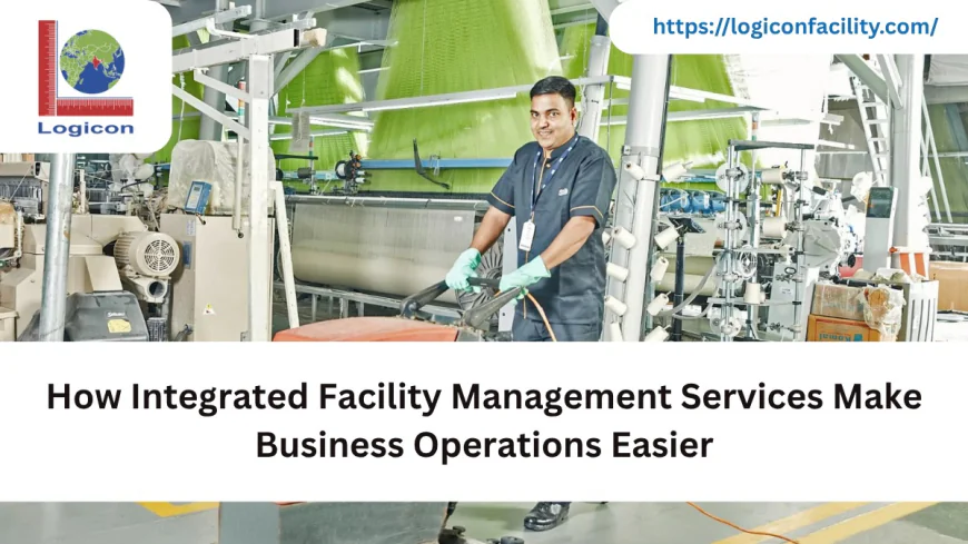 How Integrated Facility Management Services Make Business Operations Easier