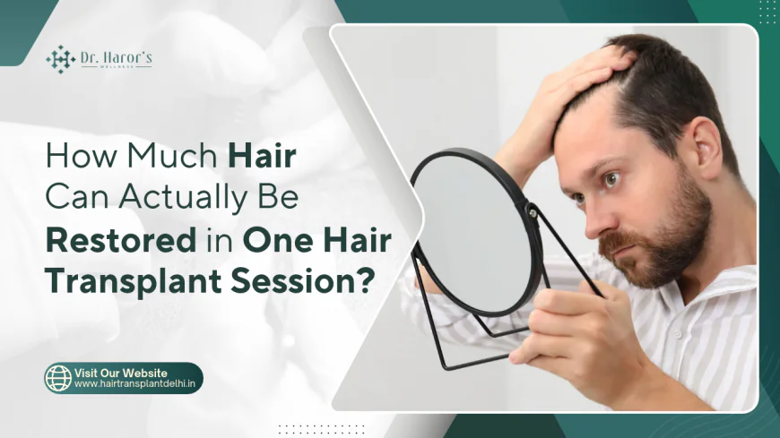 How Much Hair Can Actually Be Restored in One Hair Transplant Session?