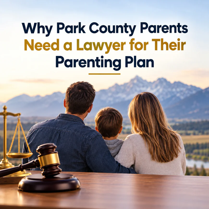 Why Park County Parents Need a Lawyer for Their Parenting Plan