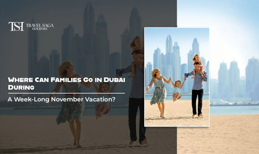 Where Can Families Go in Dubai During a Week-Long November Vacation?