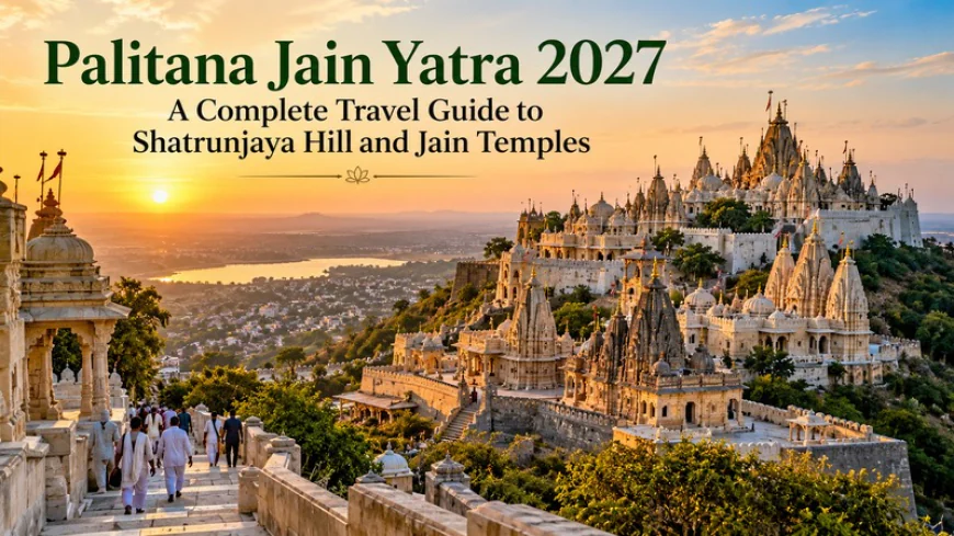 Palitana Jain Yatra 2027: A Complete Travel Guide to Shatrunjaya Hill and Jain Temples