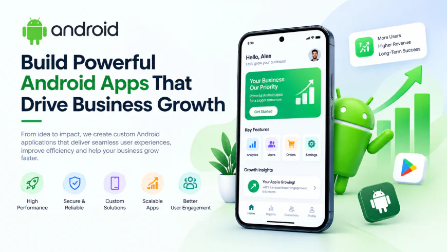 Build Powerful Android Apps That Drive Business Growth
