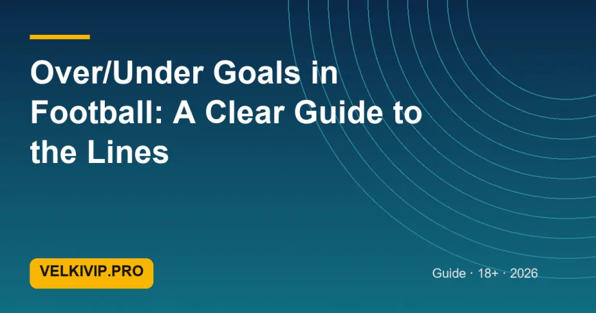 Over/Under Goals in Football: A Clear Guide to the Lines