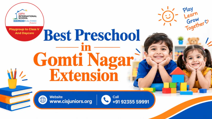 Best Preschool in Gomti Nagar Extension: How to Choose?