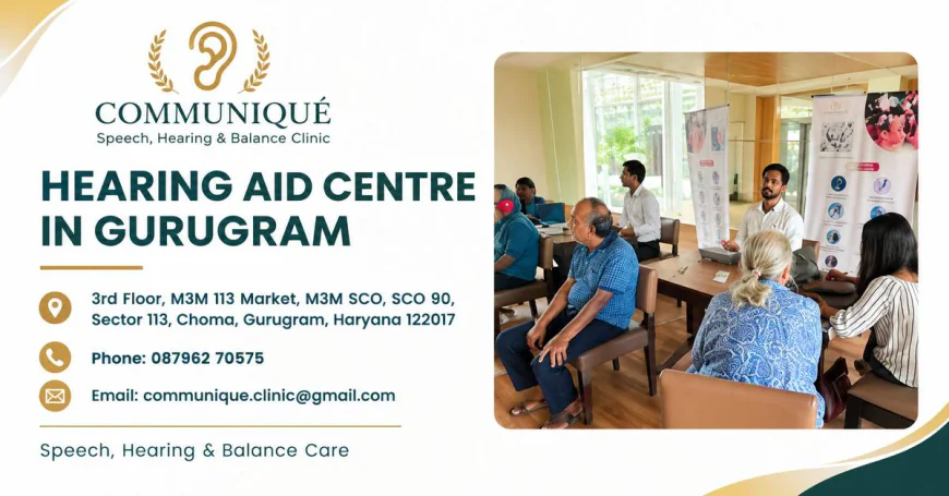 Hearing Aid Centre in Gurugram: Your Guide to Clearer Hearing with Communique
