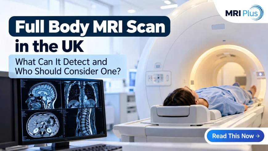Full Body MRI Scan in the UK: What Can It Detect?