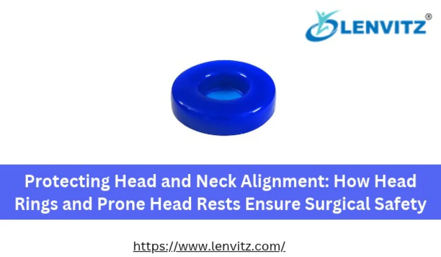 Protecting Head and Neck Alignment: How Head Rings and Prone Head Rests Ensure Surgical Safety