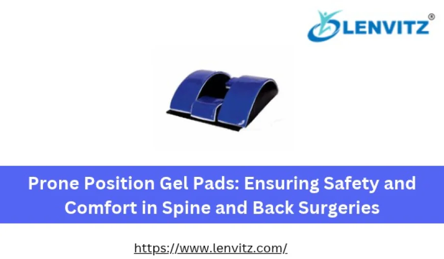 Prone Position Gel Pads: Ensuring Safety and Comfort in Spine and Back Surgeries