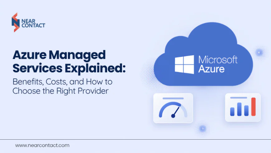 Azure Managed Services Explained: Benefits, Costs, and How to Choose the Right Provider