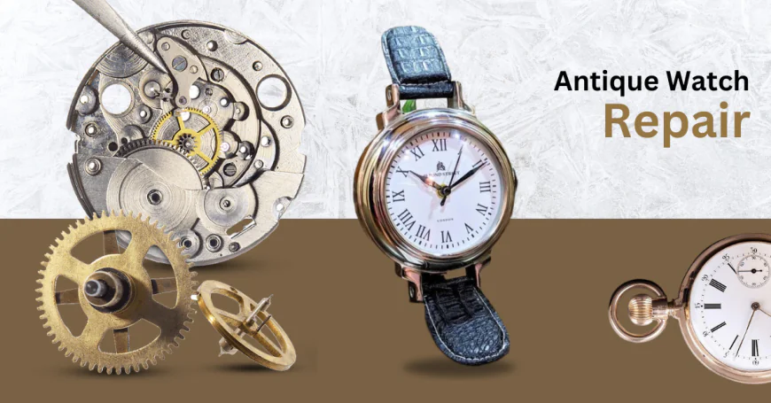 How To Choose the Right Antique Watch Repair Specialist?