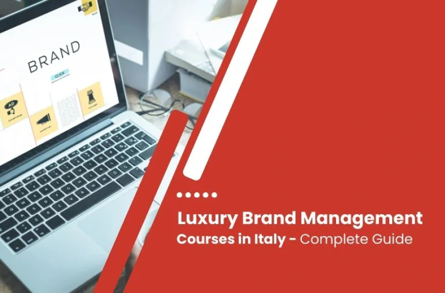 What Are the Best Luxury Brand Management Courses in Italy?