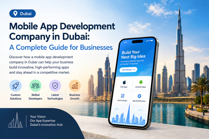 Mobile App Development Company in Dubai: A Complete Guide for Businesses