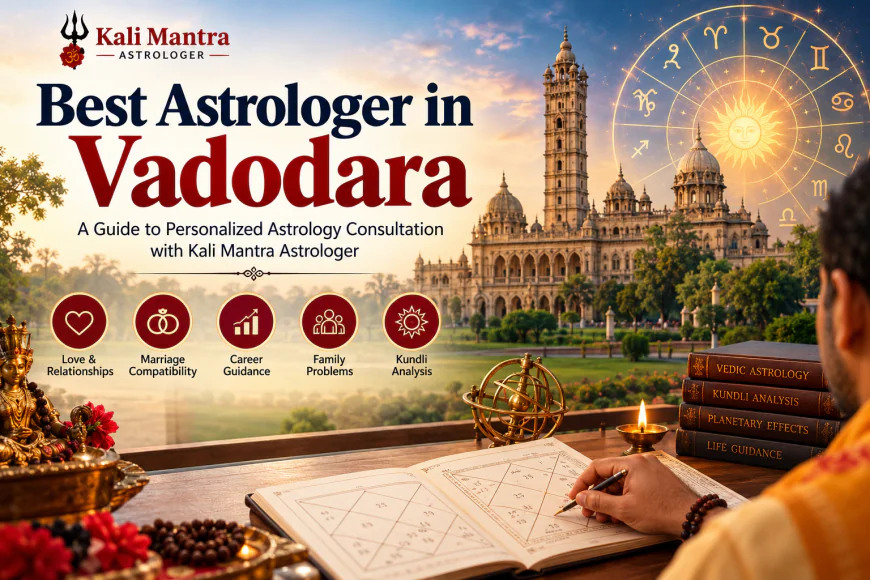 Best Astrologer in Vadodara: A Guide to Personalized Astrology Consultation with Kali Mantra Astrologer