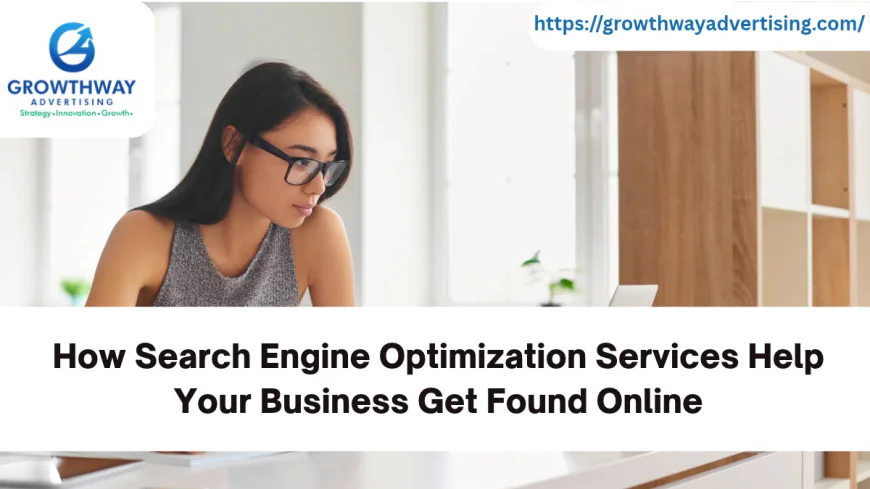 How Search Engine Optimization Services Help Your Business Get Found Online