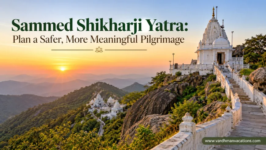 Sammed Shikharji Yatra: Plan a Safer, More Meaningful Pilgrimage