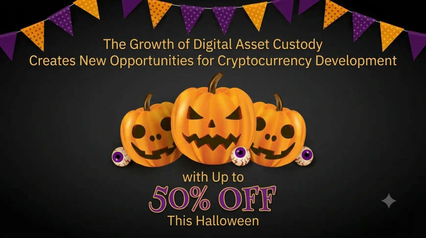 The Growth of Digital Asset Custody Creates New Opportunities for Cryptocurrency Development with Up to 50% OFF This Halloween