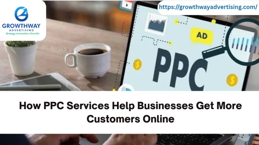 How PPC Services Help Businesses Get More Customers Online