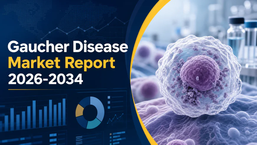 Gaucher Disease Treatment Market: Therapy Classes, Drug Demand & Industry Outlook 2026-2034