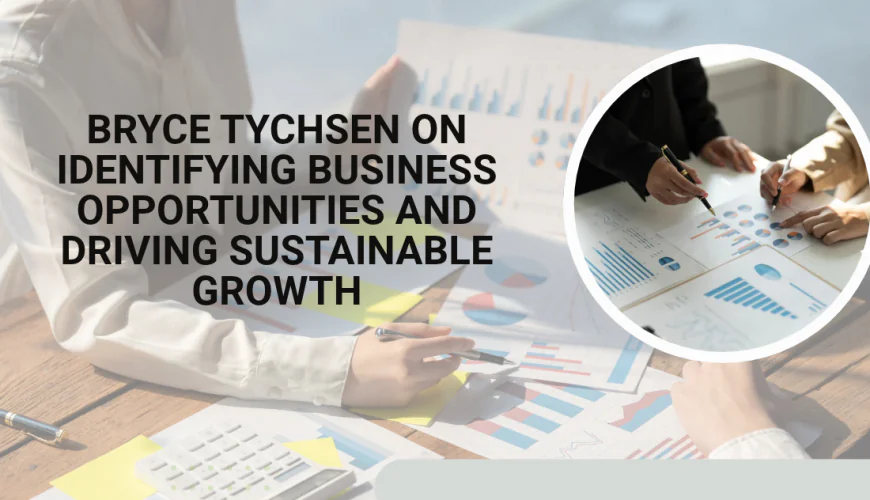 Bryce Tychsen on Identifying Business Opportunities and Driving Sustainable Growth