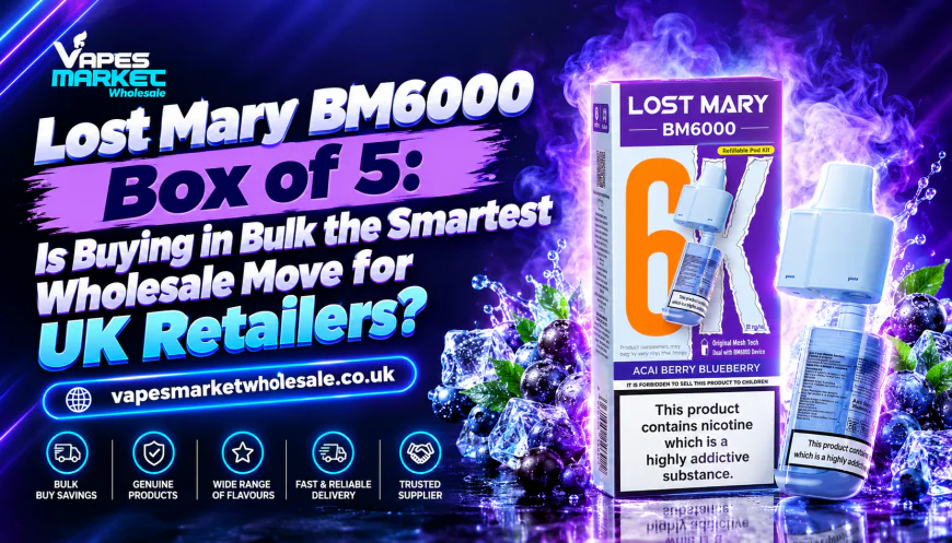 Lost Mary BM6000 Box of 5: Is Buying in Bulk the Smartest Wholesale Move for UK Retailers?