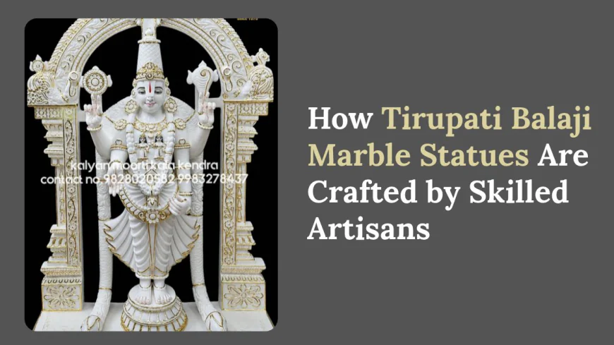 How Tirupati Balaji Marble Statues Are Crafted by Skilled Artisans