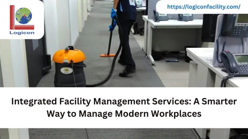 Integrated Facility Management Services: A Smarter Way to Manage Modern Workplaces