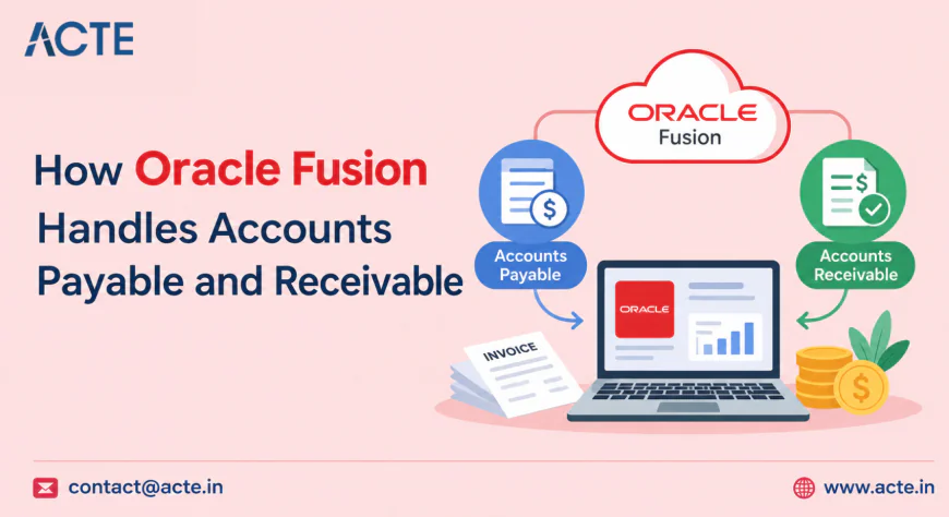How Oracle Fusion Financials Enhances Accounts Payable and Receivable Processes