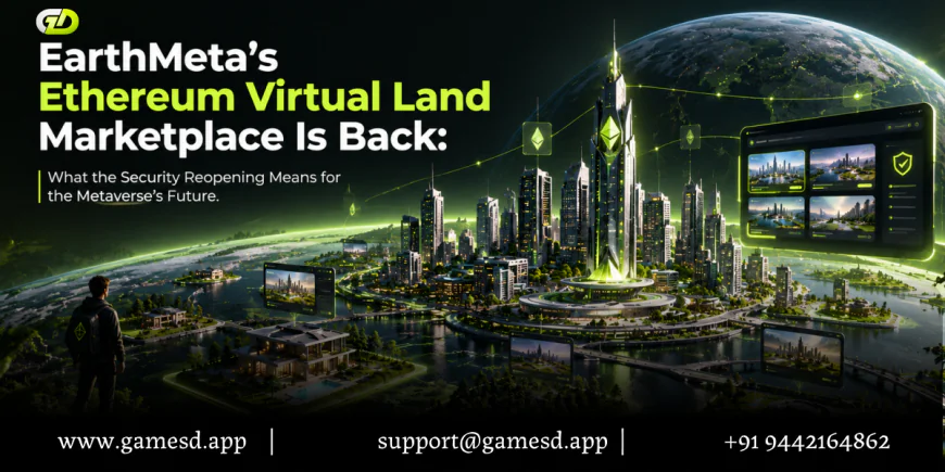 EarthMeta’s Ethereum Virtual Land Marketplace Is Back: What the Security Reopening Means for the Metaverse’s Future