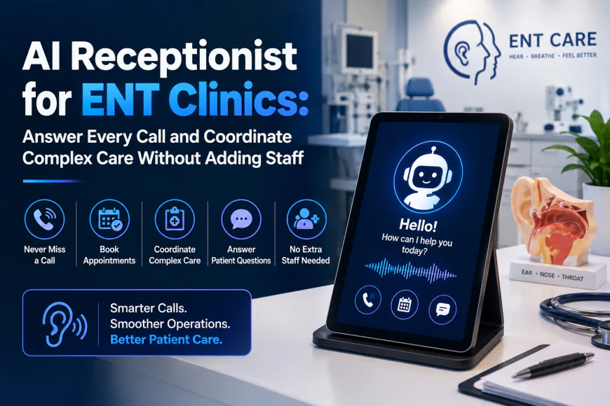 AI Receptionist for ENT Clinics: Answer Every Call and Coordinate Complex Care Without Adding Staff