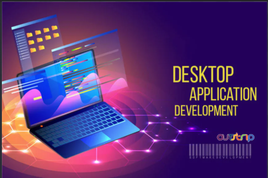 Desktop App Development: A Complete Guide