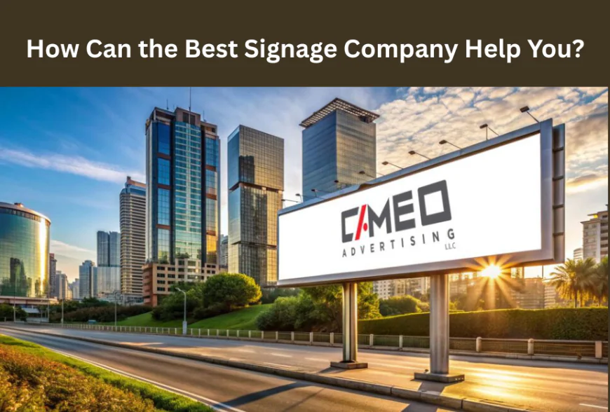 How Can the Best Signage Company Help You?
