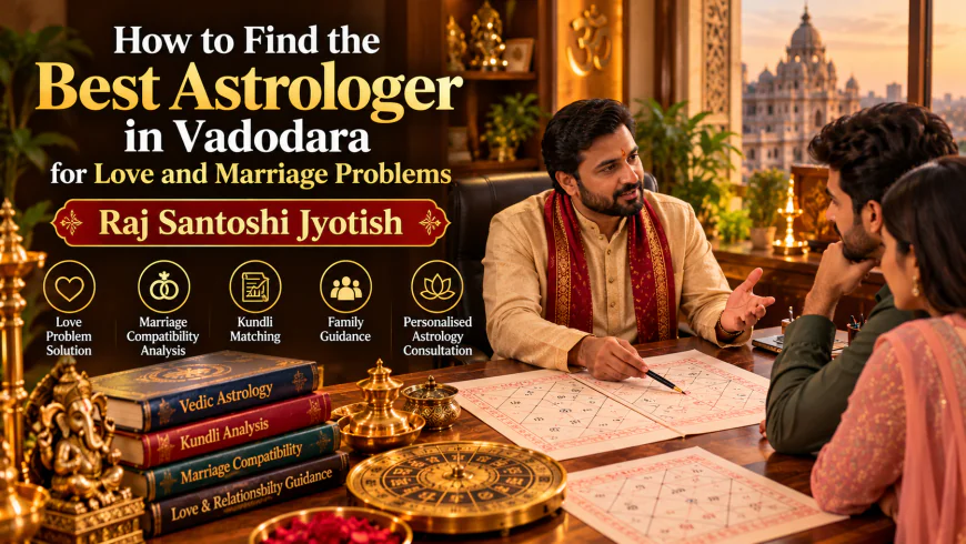 How to Find the Best Astrologer in Vadodara for Love and Marriage Problems