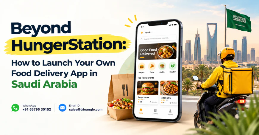 Beyond HungerStation: How to Launch Your Own Food Delivery App in Saudi Arabia