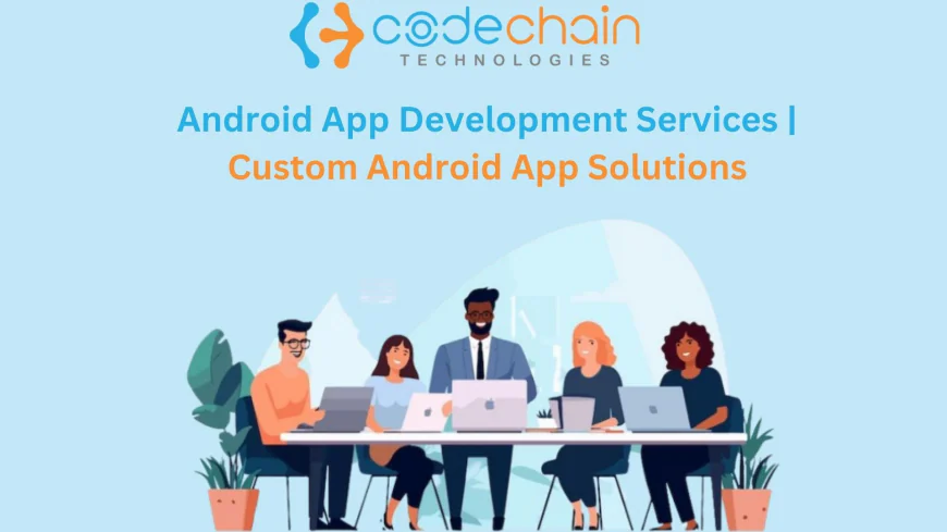 Android App Development Services: Build Scalable and High-Performance Mobile Apps in 2026