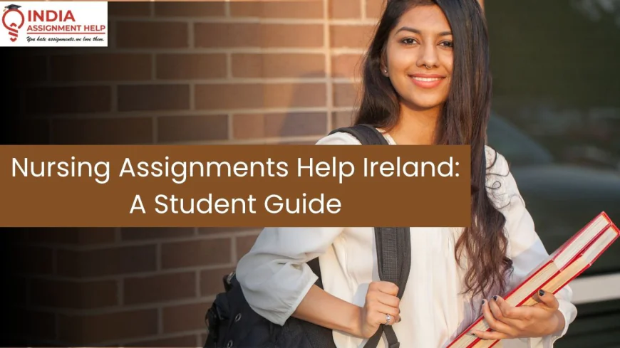 Nursing Assignments Help in Ireland: A Practical Guide to Better Academic Performance