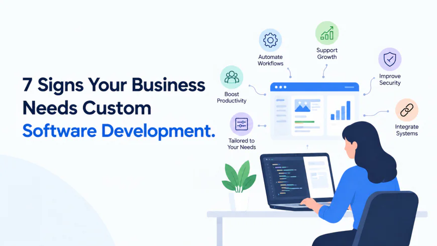 7 Signs Your Business Needs Custom Software Development