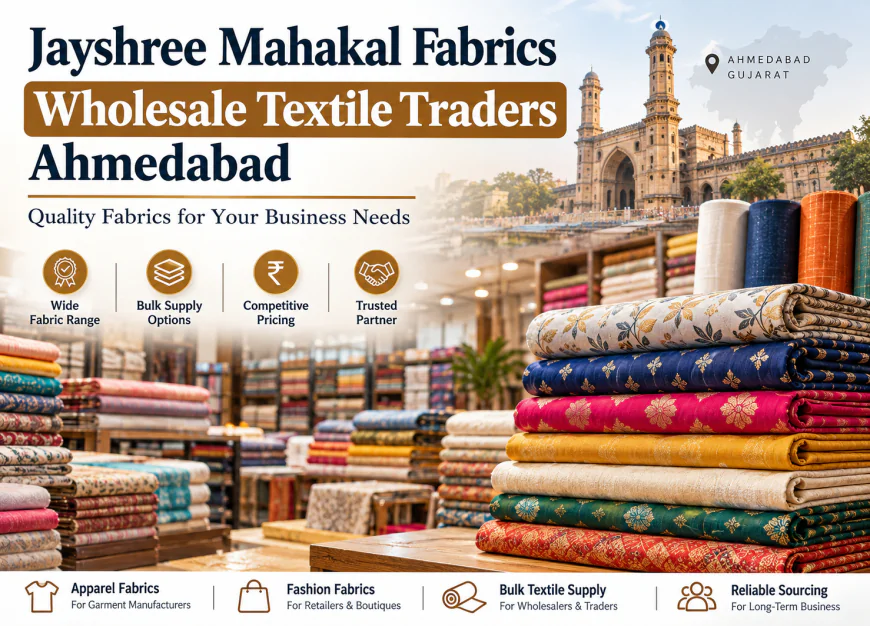 Jayshree Mahakal Fabrics: Finding the Right Wholesale Textile Traders in Ahmedabad