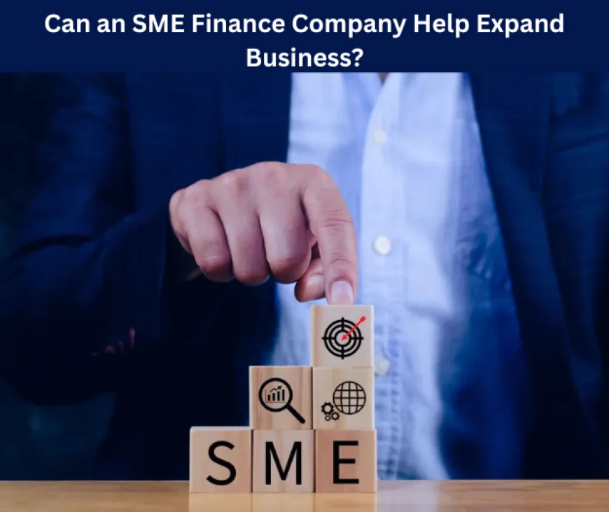Can an SME Finance Company Help Expand Business?