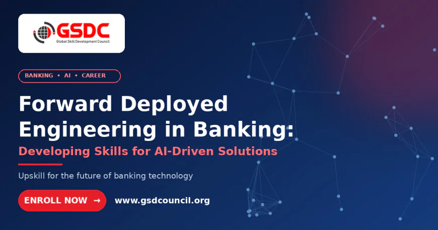 Forward Deployed Engineering in Banking: Developing Skills for AI-Driven Solutions