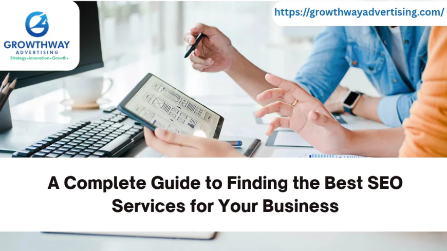 A Complete Guide to Finding the Best SEO Services for Your Business